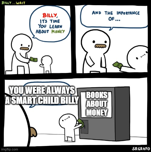 Dammit Billy | YOU WERE ALWAYS A SMART CHILD BILLY; BOOKS ABOUT MONEY | image tagged in billy no | made w/ Imgflip meme maker