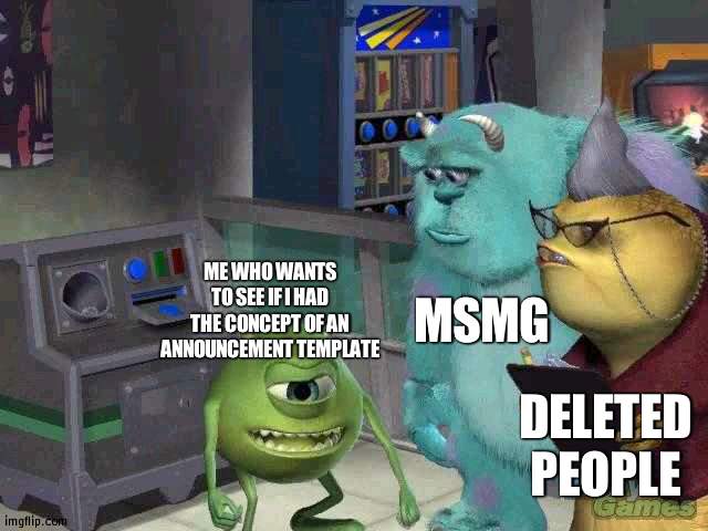 Wubmon | MSMG; ME WHO WANTS TO SEE IF I HAD THE CONCEPT OF AN ANNOUNCEMENT TEMPLATE; DELETED PEOPLE | image tagged in mike wazowski trying to explain,announcement | made w/ Imgflip meme maker