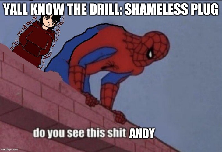 Andy do you see this shit? | YALL KNOW THE DRILL: SHAMELESS PLUG | image tagged in andy do you see this shit | made w/ Imgflip meme maker