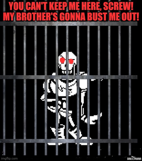 YOU CAN'T KEEP ME HERE, SCREW! MY BROTHER'S GONNA BUST ME OUT! | made w/ Imgflip meme maker
