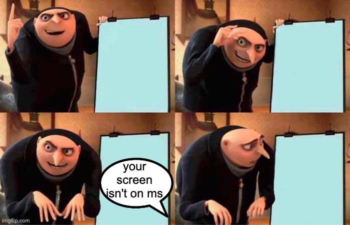 Gru's Plan Meme | your screen isn't on ms | image tagged in memes,gru's plan | made w/ Imgflip meme maker