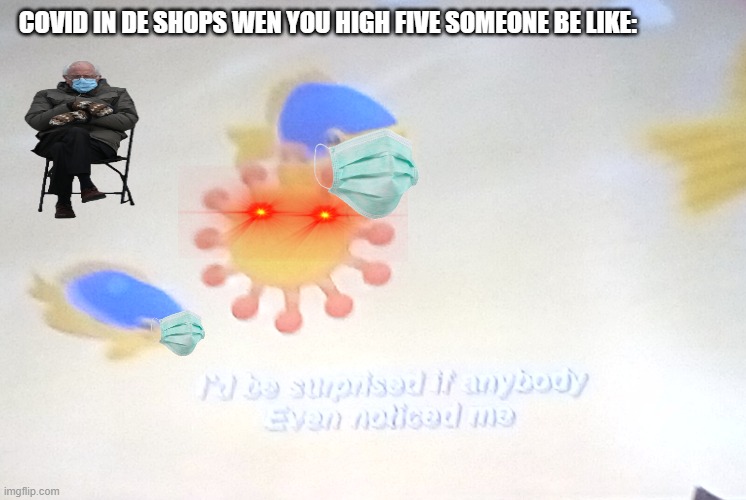 coronavirus starred in octonauts years before it even existed | COVID IN DE SHOPS WEN YOU HIGH FIVE SOMEONE BE LIKE: | image tagged in i'd be surprised if anybody even noticed me | made w/ Imgflip meme maker