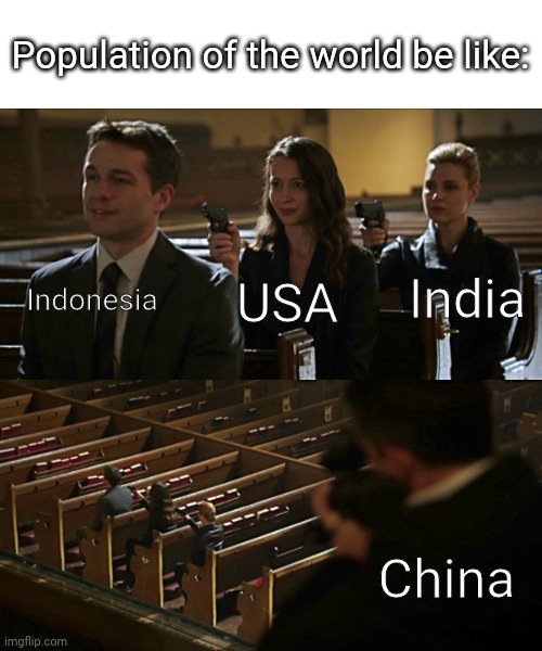 great.. | Population of the world be like:; Indonesia; India; USA; China | image tagged in assassination chain | made w/ Imgflip meme maker