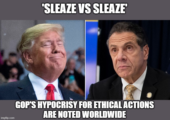 Trump vs Cuomo... GOP loses with regards to ethics | 'SLEAZE VS SLEAZE'; GOP'S HYPOCRISY FOR ETHICAL ACTIONS
ARE NOTED WORLDWIDE | image tagged in trump,andrew cuomo,sleaze,abuse,gop | made w/ Imgflip meme maker