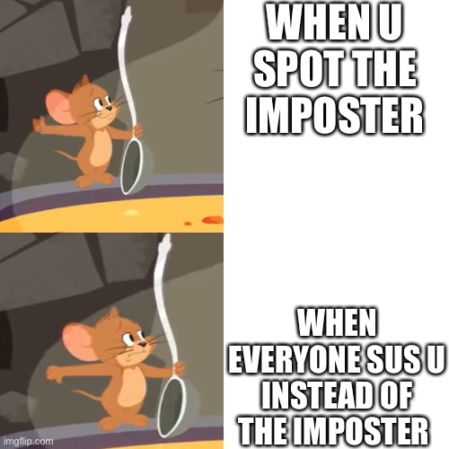 Jerry soup (Drake Version) | WHEN U SPOT THE IMPOSTER; WHEN EVERYONE SUS U INSTEAD OF THE IMPOSTER | image tagged in memes,blank transparent square | made w/ Imgflip meme maker