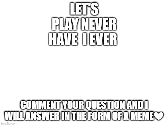 just bored on online classes | LET'S PLAY NEVER HAVE  I EVER; COMMENT YOUR QUESTION AND I WILL ANSWER IN THE FORM OF A MEME❤ | image tagged in memes | made w/ Imgflip meme maker