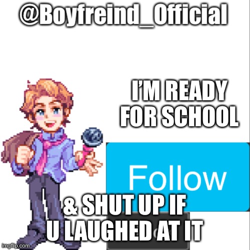 Senpai | I’M READY FOR SCHOOL; & SHUT UP IF U LAUGHED AT IT | image tagged in senpai | made w/ Imgflip meme maker