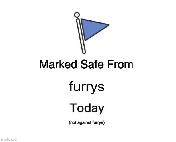 Marked Safe From | furrys; (not against furrys) | image tagged in memes,marked safe from | made w/ Imgflip meme maker