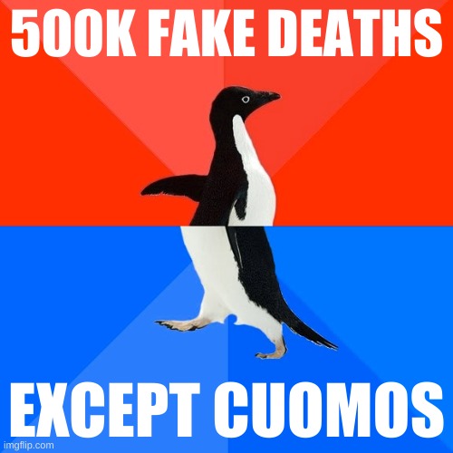 conservatards be like | 500K FAKE DEATHS; EXCEPT CUOMOS | image tagged in socially awesome awkward penguin,covid-19,deaths,qanon,andrew cuomo,conservative hypocrisy | made w/ Imgflip meme maker