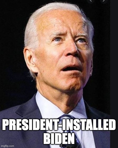 Confused Biden | PRESIDENT-INSTALLED BIDEN | image tagged in confused biden | made w/ Imgflip meme maker