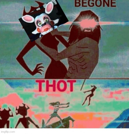 Begone Thot | image tagged in begone thot | made w/ Imgflip meme maker