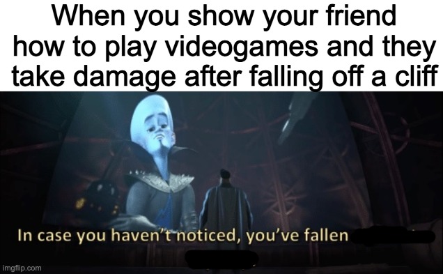 but does it have fall damage? Maybe. | When you show your friend how to play videogames and they take damage after falling off a cliff | image tagged in in case you haven t noticed you have fallen right into my trap | made w/ Imgflip meme maker