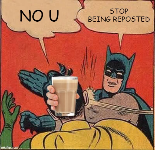 Batman Slapping Robin | NO U; STOP BEING REPOSTED | image tagged in memes,batman slapping robin | made w/ Imgflip meme maker