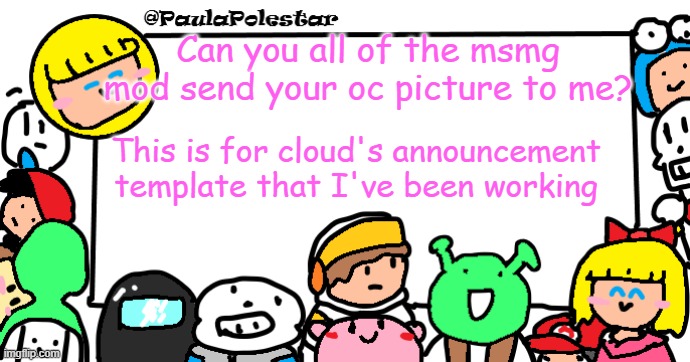 Soooocksforoneeeeeeee is a spacemaaaan | Can you all of the msmg mod send your oc picture to me? This is for cloud's announcement template that I've been working | image tagged in paulapolestar anounncement template | made w/ Imgflip meme maker