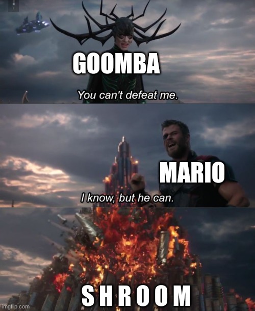You can't defeat me | GOOMBA MARIO S H R O O M | image tagged in you can't defeat me | made w/ Imgflip meme maker