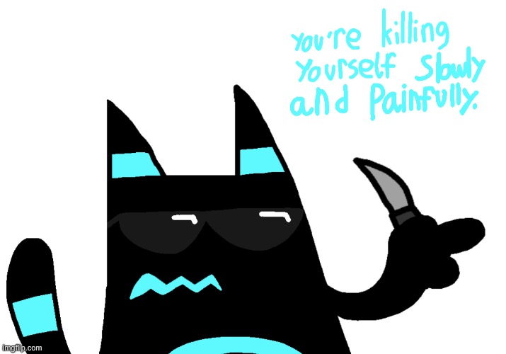 You’re killing yourself slowly and painfully | image tagged in you re killing yourself slowly and painfully | made w/ Imgflip meme maker