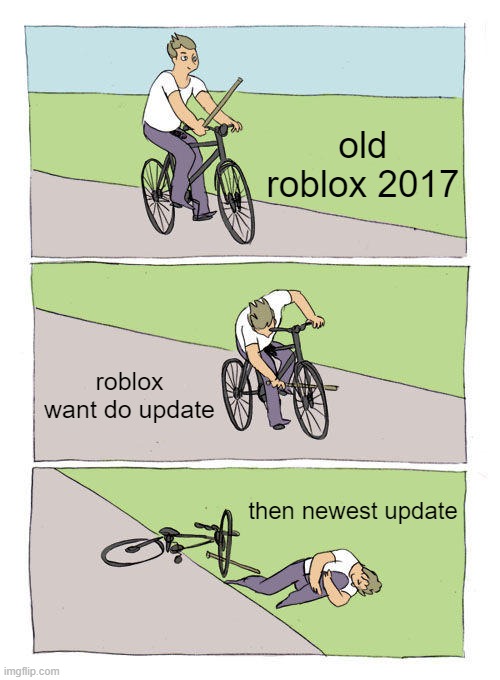 roblox memmemememememe | old roblox 2017; roblox want do update; then newest update | image tagged in memes,bike fall | made w/ Imgflip meme maker