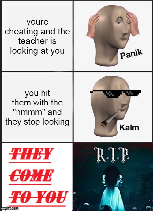 dam bro youre ded | youre cheating and the teacher is looking at you; you hit them with the "hmmm" and they stop looking | image tagged in memes,panik kalm panik | made w/ Imgflip meme maker