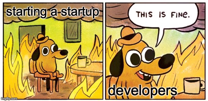 Startups | starting a startup; developers | image tagged in memes,this is fine | made w/ Imgflip meme maker