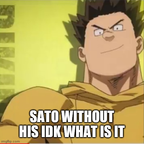 SATO WITHOUT HIS IDK WHAT IS IT | image tagged in my hero academia | made w/ Imgflip meme maker