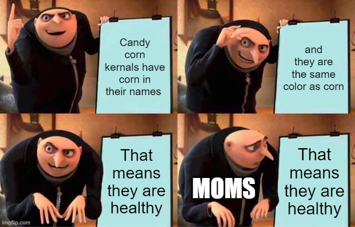 Candy Corn | Candy corn kernals have corn in their names; and they are the same color as corn; That means they are healthy; That means they are healthy; MOMS | image tagged in memes | made w/ Imgflip meme maker