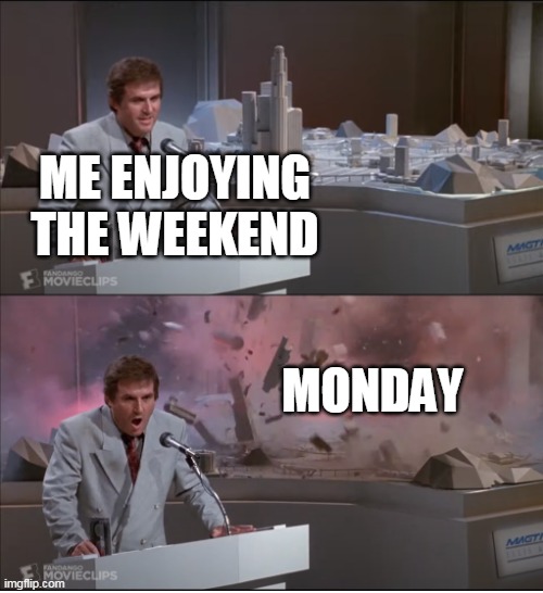 Uncle Martin's Model Exploding | ME ENJOYING THE WEEKEND; MONDAY | image tagged in uncle martin's model exploding,memes,mondays,meirl | made w/ Imgflip meme maker