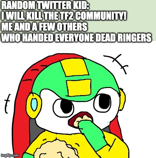 Kid really thinks he can clap the tf2 community lmao | RANDOM TWITTER KID: I WILL KILL THE TF2 COMMUNITY!
ME AND A FEW OTHERS WHO HANDED EVERYONE DEAD RINGERS | made w/ Imgflip meme maker