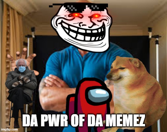 Pwr memez | DA PWR OF DA MEMEZ | image tagged in memes | made w/ Imgflip meme maker