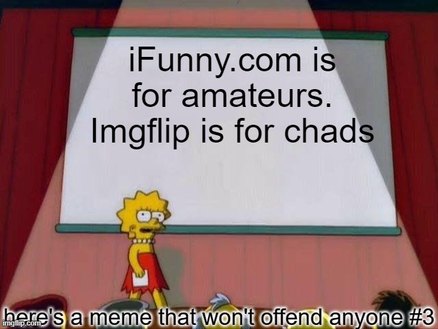 Heres a meme that wont offend anyone #3 | iFunny.com is for amateurs. Imgflip is for chads; here's a meme that won't offend anyone #3 | image tagged in lisa simpson's presentation | made w/ Imgflip meme maker