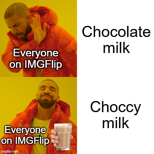 That's how everyone is saying it now | Chocolate milk; Everyone on IMGFlip; Choccy milk; Everyone on IMGFlip | image tagged in memes,drake hotline bling,chocolate milk,vs,choccy milk,oh wow are you actually reading these tags | made w/ Imgflip meme maker