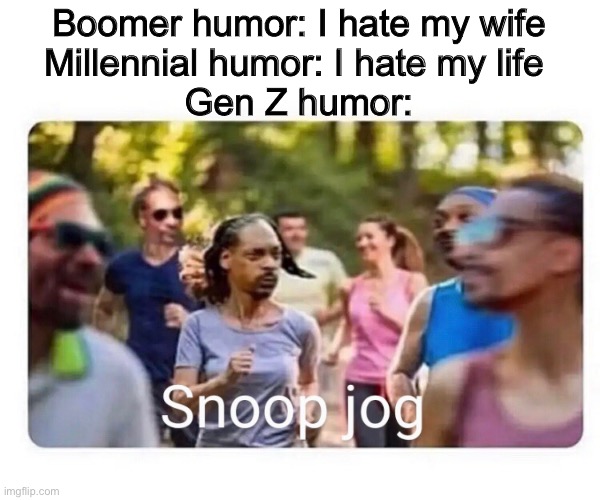 Boomer humor: I hate my wife
Millennial humor: I hate my life 
Gen Z humor: | image tagged in memes,funny,gen z humor | made w/ Imgflip meme maker