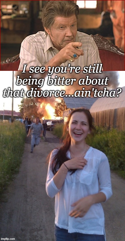 bitter divorce | I see you're still being bitter about that divorce...ain'tcha? | image tagged in mr sir,divorce,bitter | made w/ Imgflip meme maker