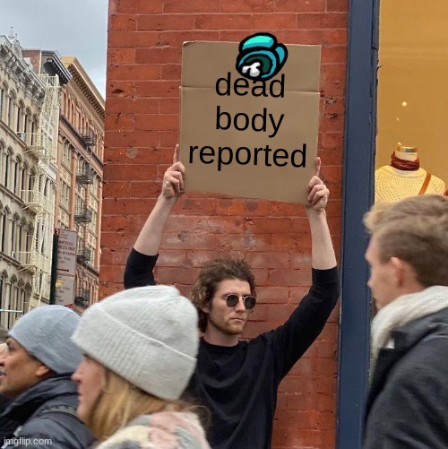 dead body reported | dead body
reported | image tagged in memes,guy holding cardboard sign,among us | made w/ Imgflip meme maker