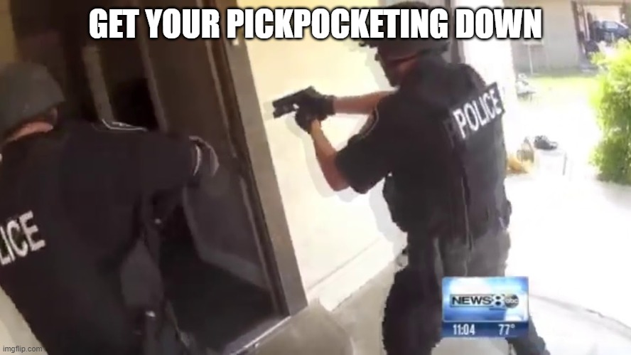 FBI OPEN UP | GET YOUR PICKPOCKETING DOWN | image tagged in fbi open up | made w/ Imgflip meme maker