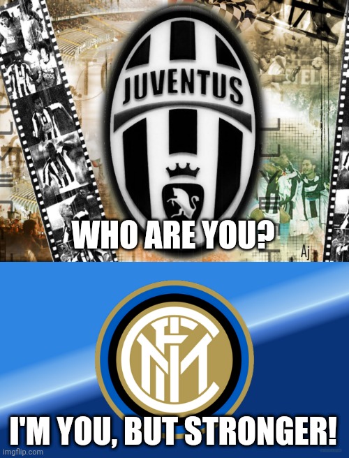 Another Juventus vs Inter meme | WHO ARE YOU? I'M YOU, BUT STRONGER! | image tagged in memes,juventus,inter,calcio,funny | made w/ Imgflip meme maker