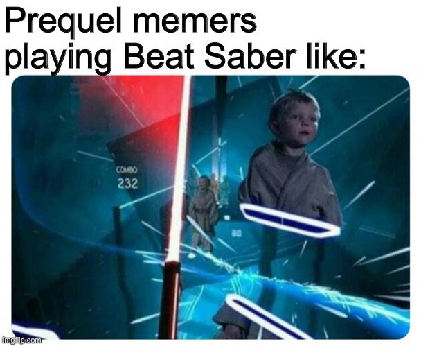 XD | Prequel memers playing Beat Saber like: | made w/ Imgflip meme maker