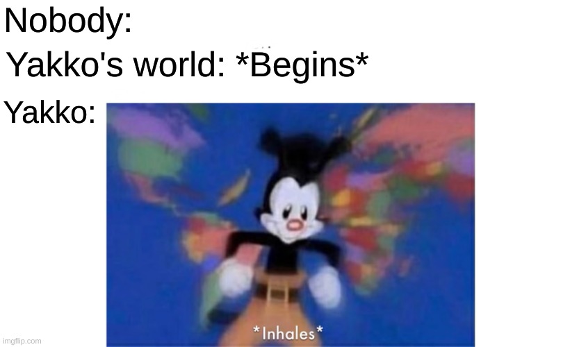 Yakko is a FRICKING MACHINE | Nobody:; Yakko's world: *Begins*; Yakko: | image tagged in world occupied | made w/ Imgflip meme maker