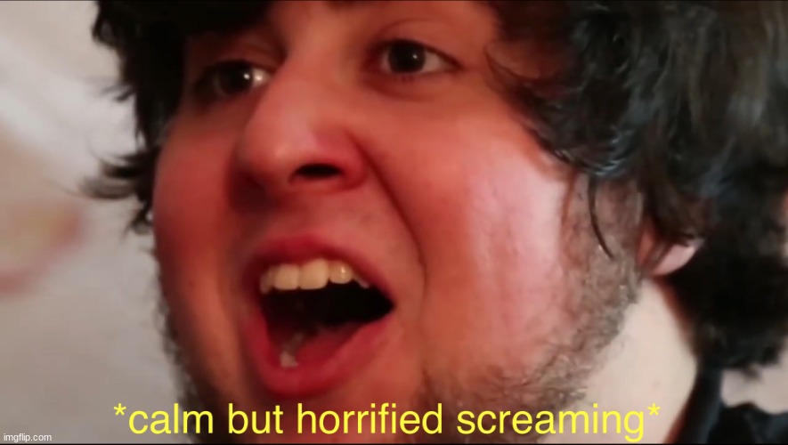 Jon tron calm but horrified screaming | image tagged in jon tron calm but horrified screaming | made w/ Imgflip meme maker