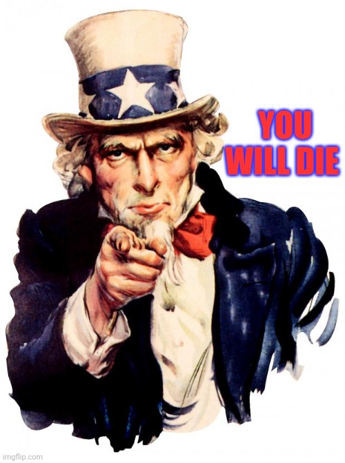 Uncle Sam Meme | YOU WILL DIE | image tagged in memes,uncle sam | made w/ Imgflip meme maker