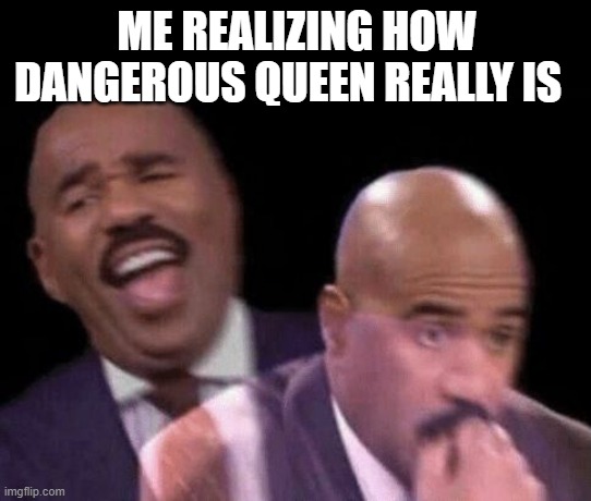 Don't get on her bad side that bitch crazy... | ME REALIZING HOW DANGEROUS QUEEN REALLY IS | image tagged in oh shit | made w/ Imgflip meme maker
