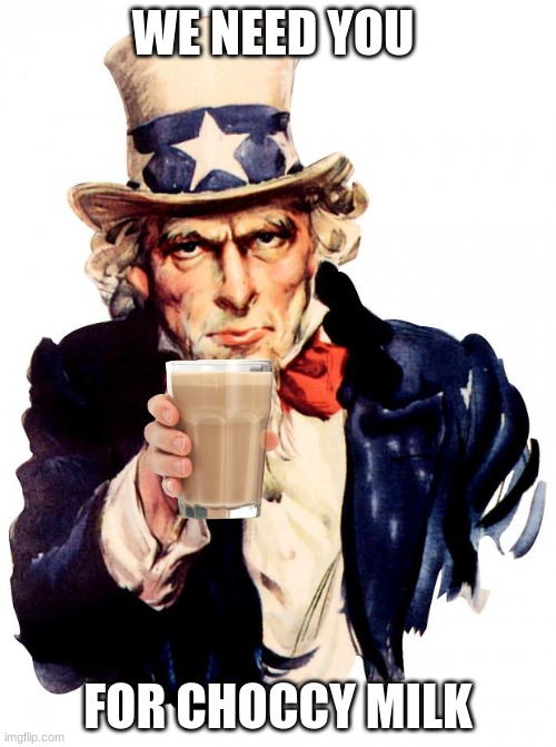 uncle sams all american choccy milk | WE NEED YOU; FOR CHOCCY MILK | image tagged in memes,uncle sam | made w/ Imgflip meme maker