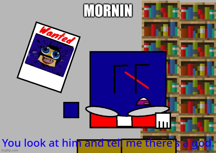 Cuber you look at him and tell me there's a god. | MORNIN | image tagged in cuber you look at him and tell me there's a god | made w/ Imgflip meme maker