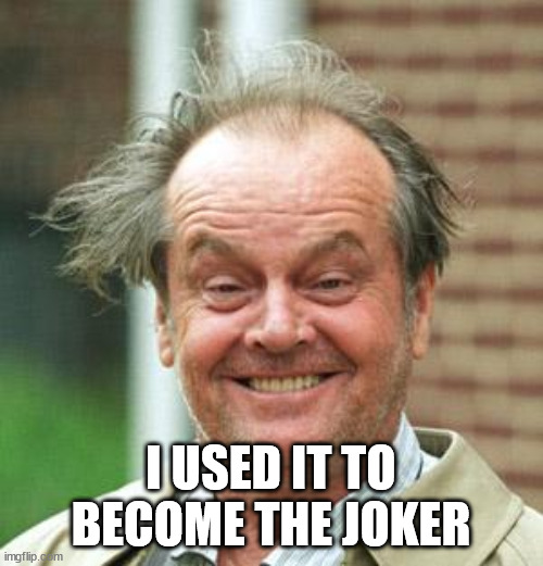 Jack Nicholson Crazy Hair | I USED IT TO BECOME THE JOKER | image tagged in jack nicholson crazy hair | made w/ Imgflip meme maker