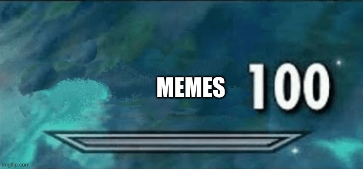 memes 100 | MEMES | image tagged in skyrim skill meme | made w/ Imgflip meme maker