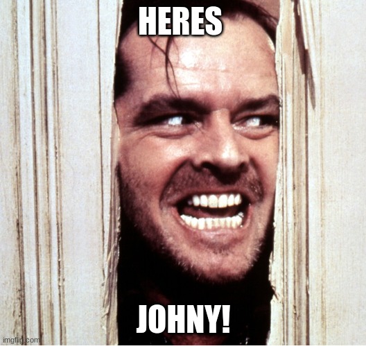 Here's Johny | HERES JOHNY! | image tagged in here's johny | made w/ Imgflip meme maker
