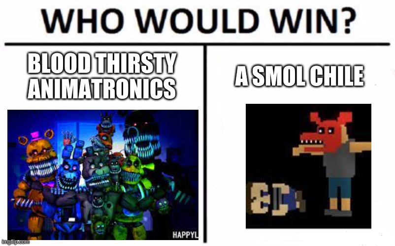 Who Would Win? | BLOOD THIRSTY ANIMATRONICS; A SMOL CHILE | image tagged in memes,who would win | made w/ Imgflip meme maker