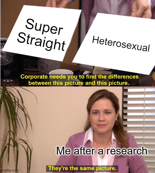 You haven't noticed that Normal Straight people don't date trans people either? | Super Straight; Heterosexual; Me after a research | image tagged in memes,they're the same picture,transgender,super straight,straight,lgbt | made w/ Imgflip meme maker