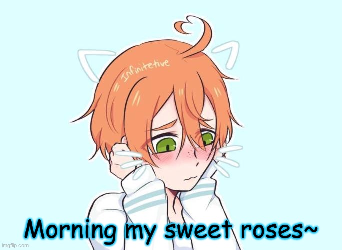 Neko Eddie | (I'm not being flirty or whatever- I just got this idea from a friend); Morning my sweet roses~ | image tagged in neko eddie | made w/ Imgflip meme maker