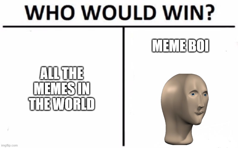 Who Would Win? Meme | ALL THE MEMES IN THE WORLD; MEME BOI | image tagged in memes,who would win | made w/ Imgflip meme maker