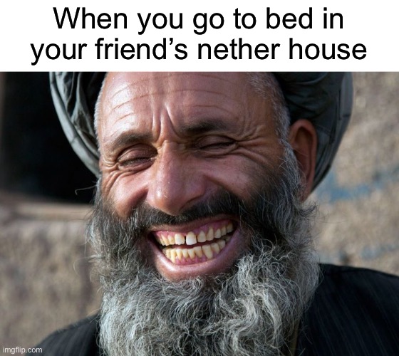 Terrorist!!!! | When you go to bed in your friend’s nether house | image tagged in blank white template,laughing terrorist,funny,memes,minecraft,nether | made w/ Imgflip meme maker